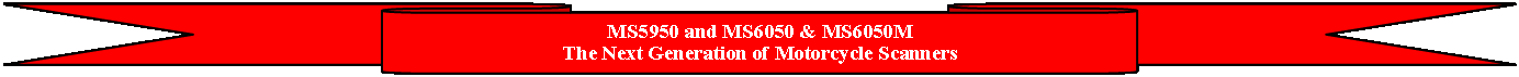 Down Ribbon: MS5950 and MS6050 & MS6050MThe Next Generation of Motorcycle Scanners